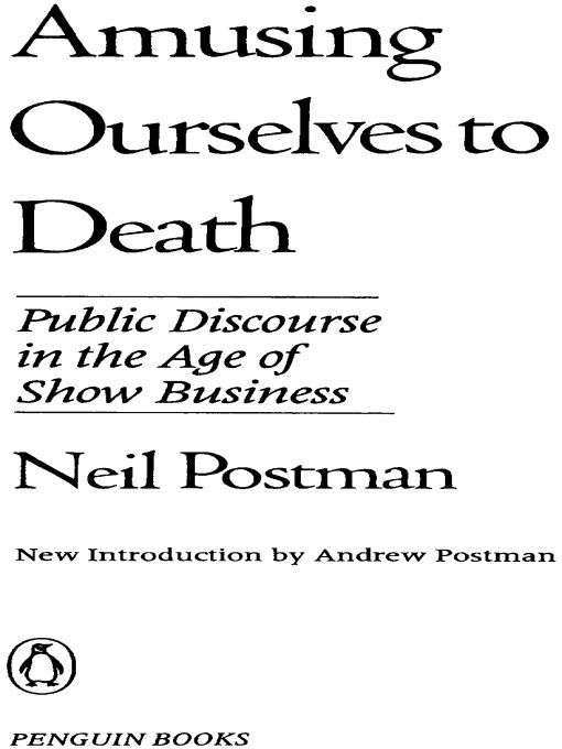 Table of Contents Acclaim for Neil Postmans Amusing Ourselves to Death As - photo 1