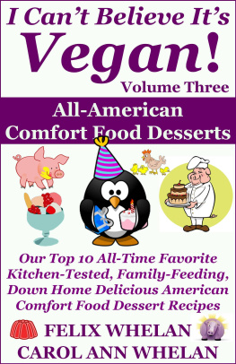 Whelan - I Cant Believe Its Vegan! Volume 3: All American Comfort Food Desserts: Our Top 10 All-Time Favorite Kitchen-Tested, Family-Feeding, Down Home Delicious American Comfort Food Dessert Recipes