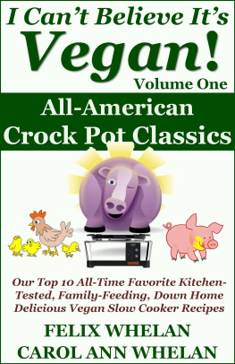 Whelan - I Cant Believe Its Vegan! Volume 1: All American Crock Pot Classics: Our Top 10 All-Time Favorite Kitchen-Tested, Family-Feeding, Down Home Delicious Vegan Slow Cooker Recipes