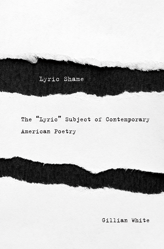 Lyric Shame The Lyric Subject of Contemporary American Poetry GILLIAN WHITE - photo 1