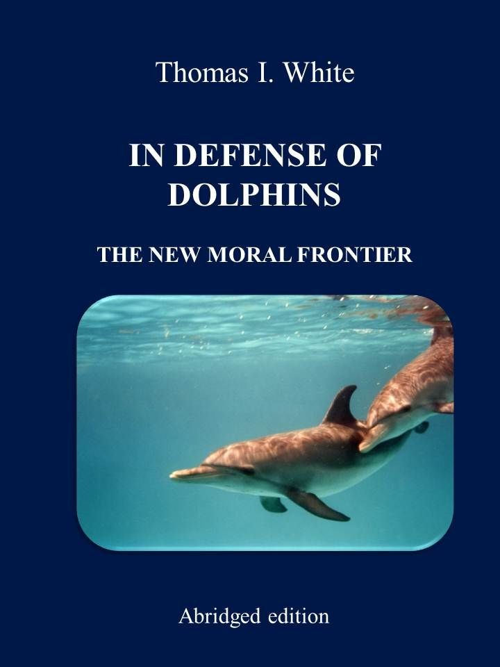 IN DEFENSE OF DOLPHINS THE NEW MORAL FRONTIER ABRIDGED EDITION By Thomas I - photo 1