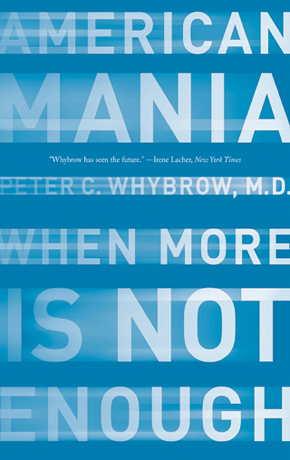 American MANIA When More Is Not Enough Peter C Whybrow W W NORTON - photo 1