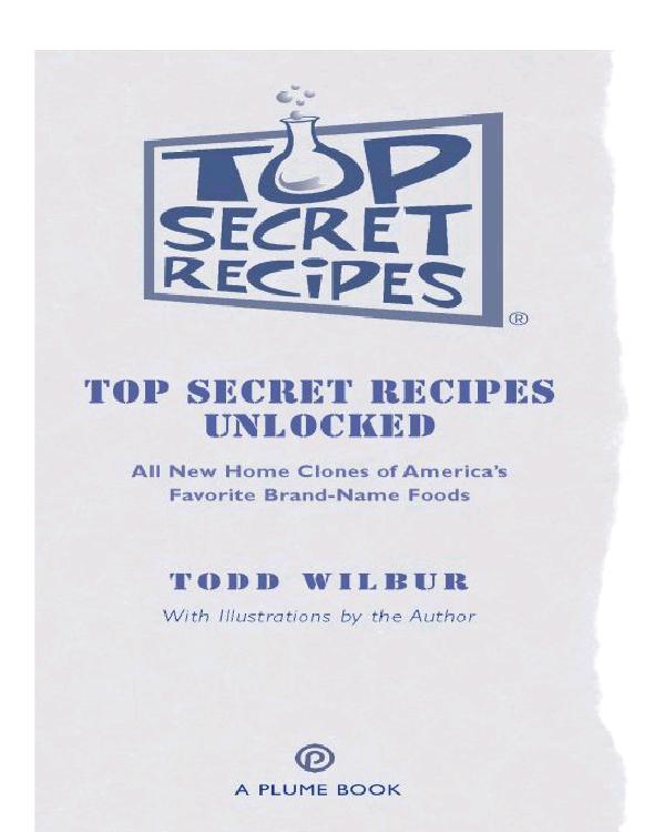 Table of Contents A PLUME BOOK TOP SECRET RECIPES UNLOCKED TODD WILBUR is the - photo 1