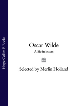 Wilde Oscar Oscar Wilde: a life in letters