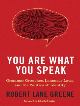 Robert Lane Greene You Are What You Speak: Grammar Grouches, Language Laws, and the Politics of Identity