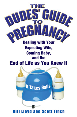 Bill Lloyd - The Dudes Guide to Pregnancy: Dealing with Your Expecting Wife, Coming Baby, and the End of Life as You Knew It