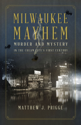 Prigge Milwaukee mayhem: murder and mystery in the Cream Citys first century