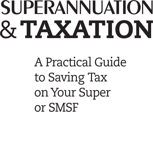 Superannuation and taxation a practical guide to saving money on your super or SMSF - image 2