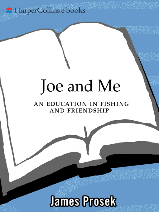 J OE AND M E An Education in Fishing and Friendship J AMES P ROSEK - photo 1