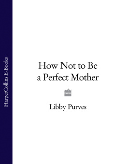 Purves - How not to be a perfect mother: the crafty mothers guide to a quiet life