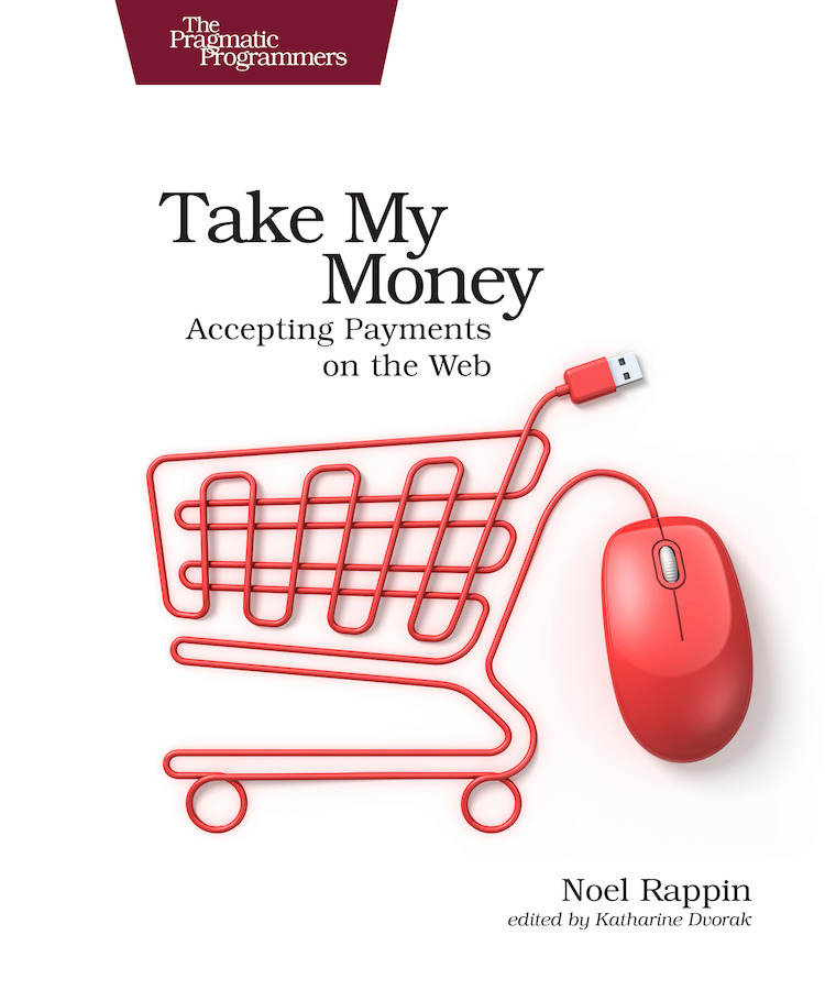 Take My Money Accepting Payments on the Web by Noel Rappin Version P10 - photo 1