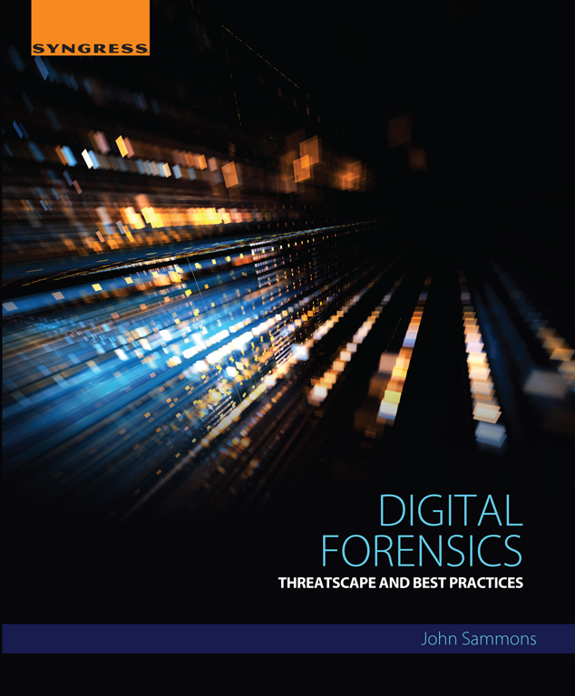 Digital Forensics Threatscape and Best Practices Edited by John Sammons - photo 1