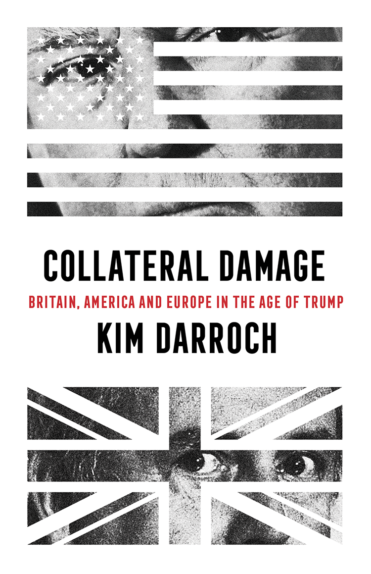 COLLATERAL DAMAGE Britain America and Europe in the Age of Trump Kim Darroch - photo 1