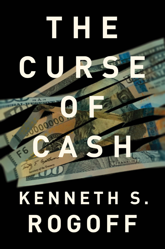 THE CURSE OF CASH THE CURSE OF CASH KENNETH S ROGOFF PRINCETON - photo 1