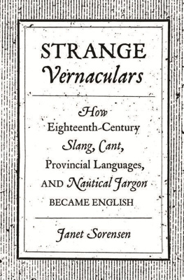 Sorensen - Strange vernaculars: how eighteenth-century slang, cant, provincial languages, and nautical jargon became english