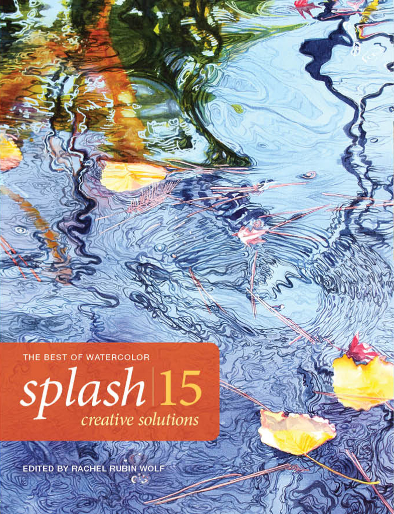 Splash 15 Creative Solutions THE BEST OF WATERCOLOR Edited by Rachel Rubin Wolf - photo 1