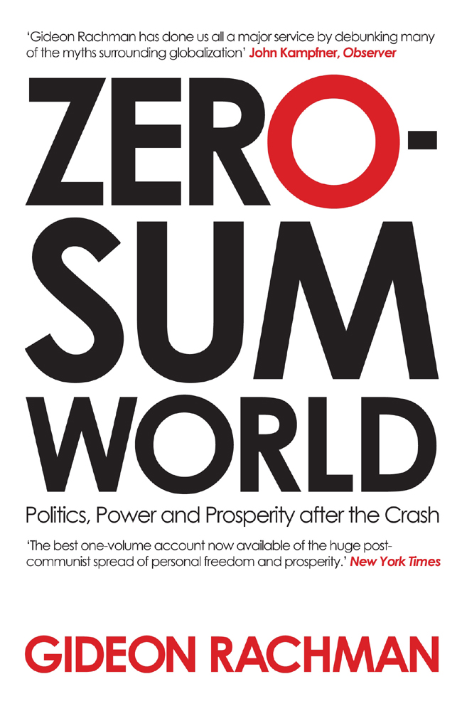 ZERO-SUM WORLD Gideon Rachman became chief foreign affairs columnist for the - photo 1