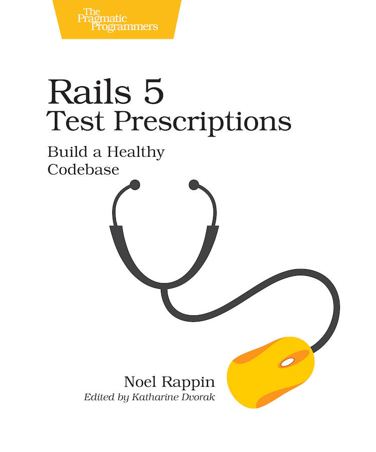 Rails 5 Test Prescriptions Build a Healthy Codebase by Noel Rappin Version - photo 1