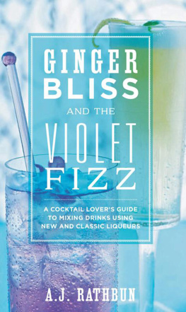 Rathbun Ginger bliss and the violet fizz: a cocktail lovers guide to mixing drinks using new and classic liqueurs