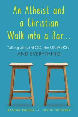 Rauser Randal D. An atheist and a Christian walk into a bar ...: talking about God, the universe, and everything