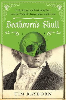 Rayborn Beethovens skull: dark, strange, and fascinating tales from the world of classical music and beyond