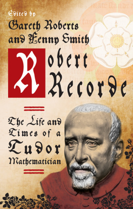 Recorde Robert Robert Recorde: the life and times of a Tudor mathematician