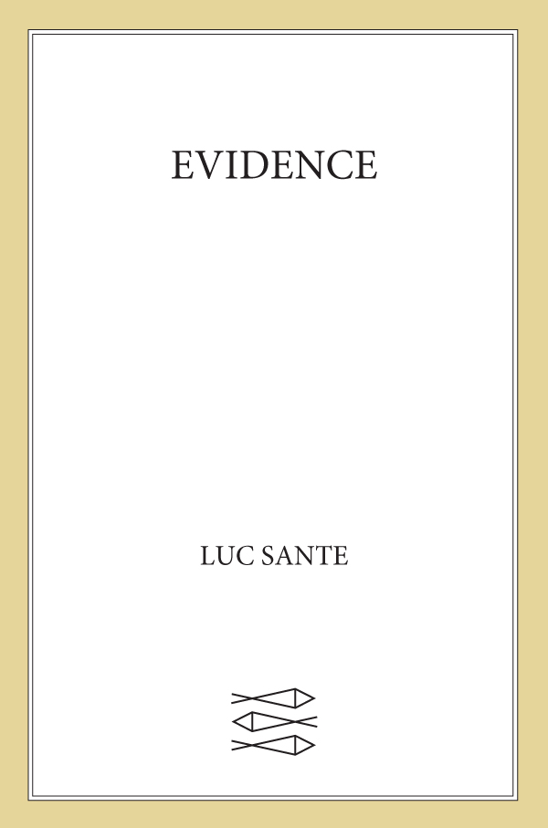 EVIDENCE LUC SANTE Farrar Straus and Giroux New York The author and - photo 1