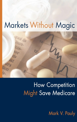 Mark V. Pauly Markets Without Magic: How Competition Might Save Medicare (AEI Studies On Medicare Reform)