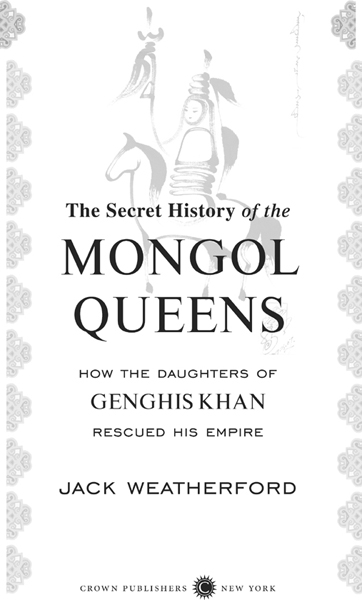 The Secret History of the Mongol Queens How the Daughters of Genghis Khan Rescued His Empire - image 2