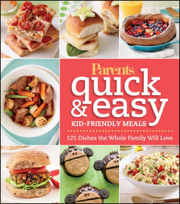 Editors Parents magazine quick & easy kid-friendly meals: 100+ recipes your whole familywill love