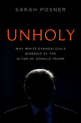 Sarah Posner Unholy: Why White Evangelicals Worship at the Altar of Donald Trump