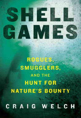 Craig Welch - Shell Games: Rogues, Smugglers, and the Hunt for Natures Bounty