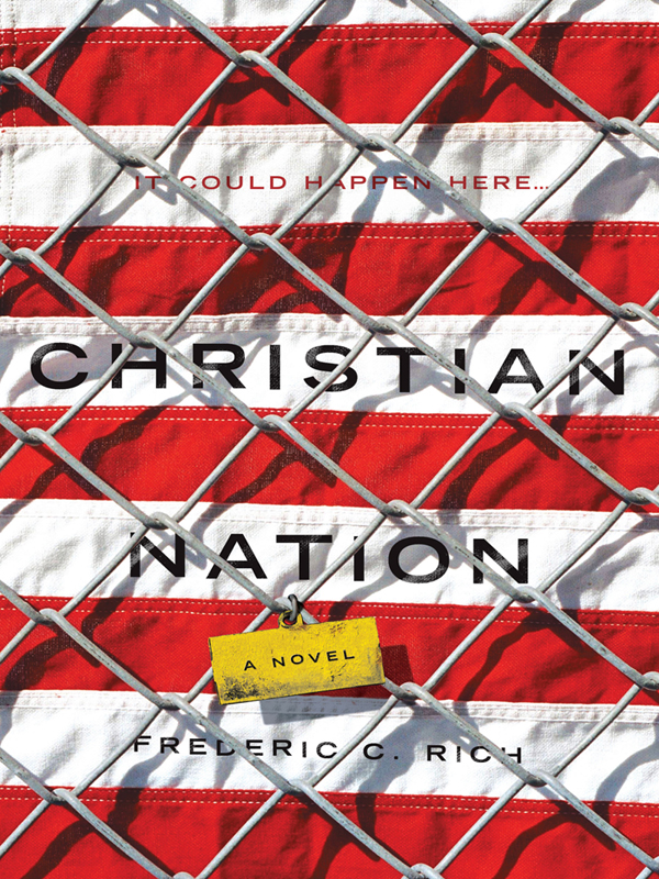 CHRISTIAN NATION A Novel F REDERIC C R ICH Copyright 2013 by Frederic C - photo 1