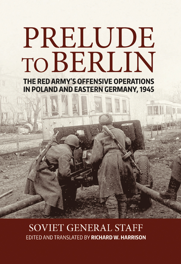 Prelude to Berlin The Red Armys Offensive Operations in Poland and Eastern - photo 1