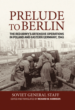 Richard W. Harrison Prelude to berlin: the red armys offensive operations in poland and eastern germany, 1945