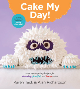Richardson Alan Cake my day: easy, eye-popping designs for stunning, fanciful, and funny cakes
