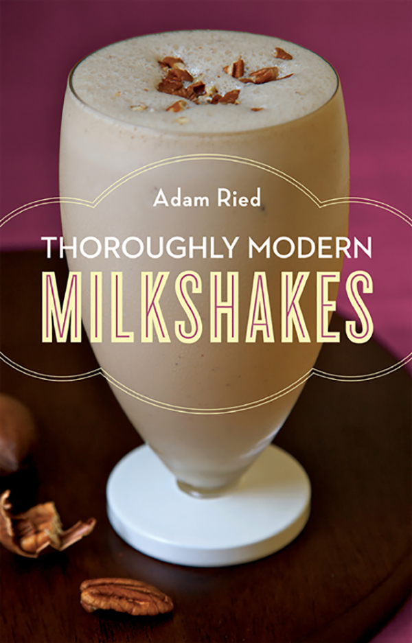 THOROUGHLY MODERN MILKSHAKES Adam Ried Photographs by Andr Baranowski W W - photo 1