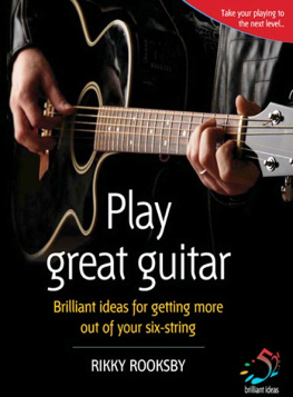 Rikki Rooksby - Play great guitar: 52 brilliant ideas for getting more out of your six string