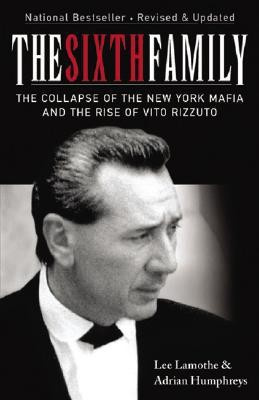 Rizzuto Vito The Sixth Family: The Collapse of the New York Mafia and the Rise of Vito Rizzuto