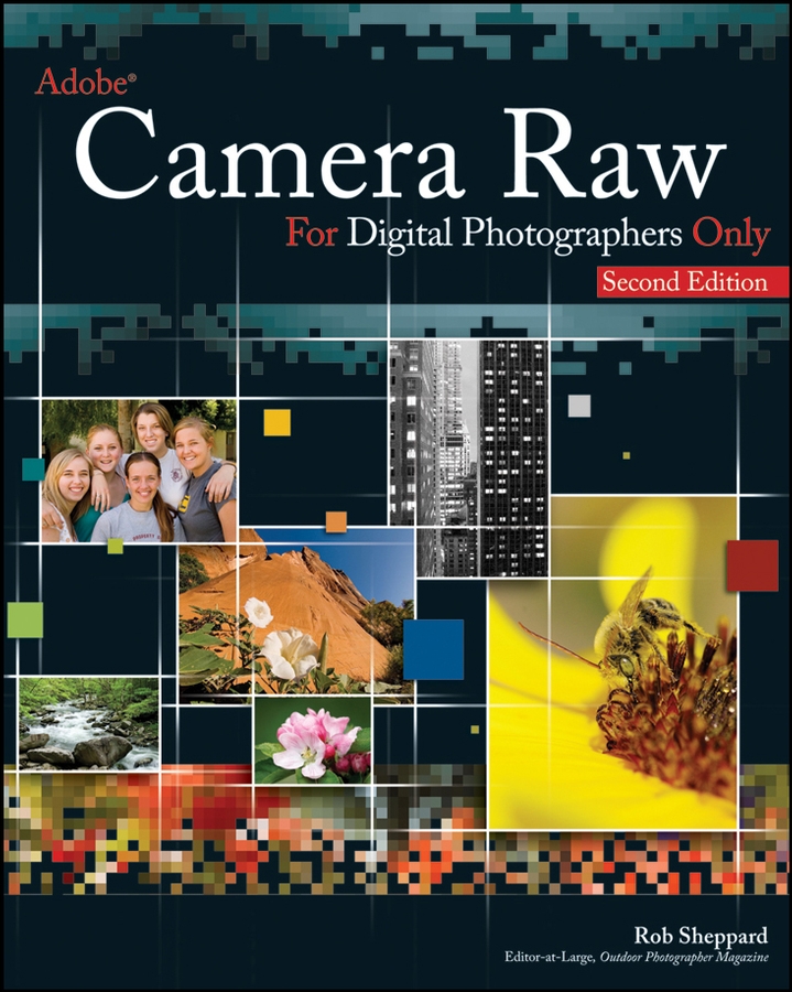Adobe Camera Raw For Digital Photographers Only Rob Sheppard Published by - photo 1