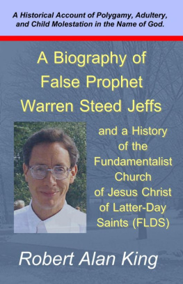 Robert Alan King - A Biography of False Prophet Warren Steed Jeffs and a History of the Fundamentalist Church of Jesus Christ of Latter-Day Saints (FLDS)