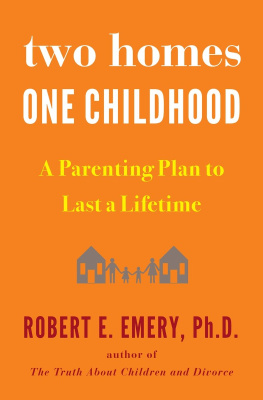 Robert E. Emery Ph.D - Two homes, one childhood: a parenting plan to last a lifetime