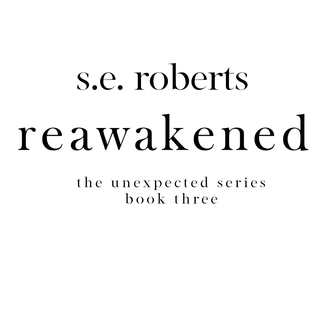 Reawakened The Unexpected Series Book Three Copyright 2019 by SE Roberts - photo 1