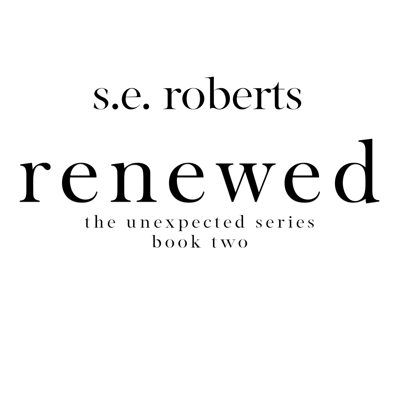 Renewed The Unexpected Series Book Two Copyright 2019 by SE Roberts All - photo 1