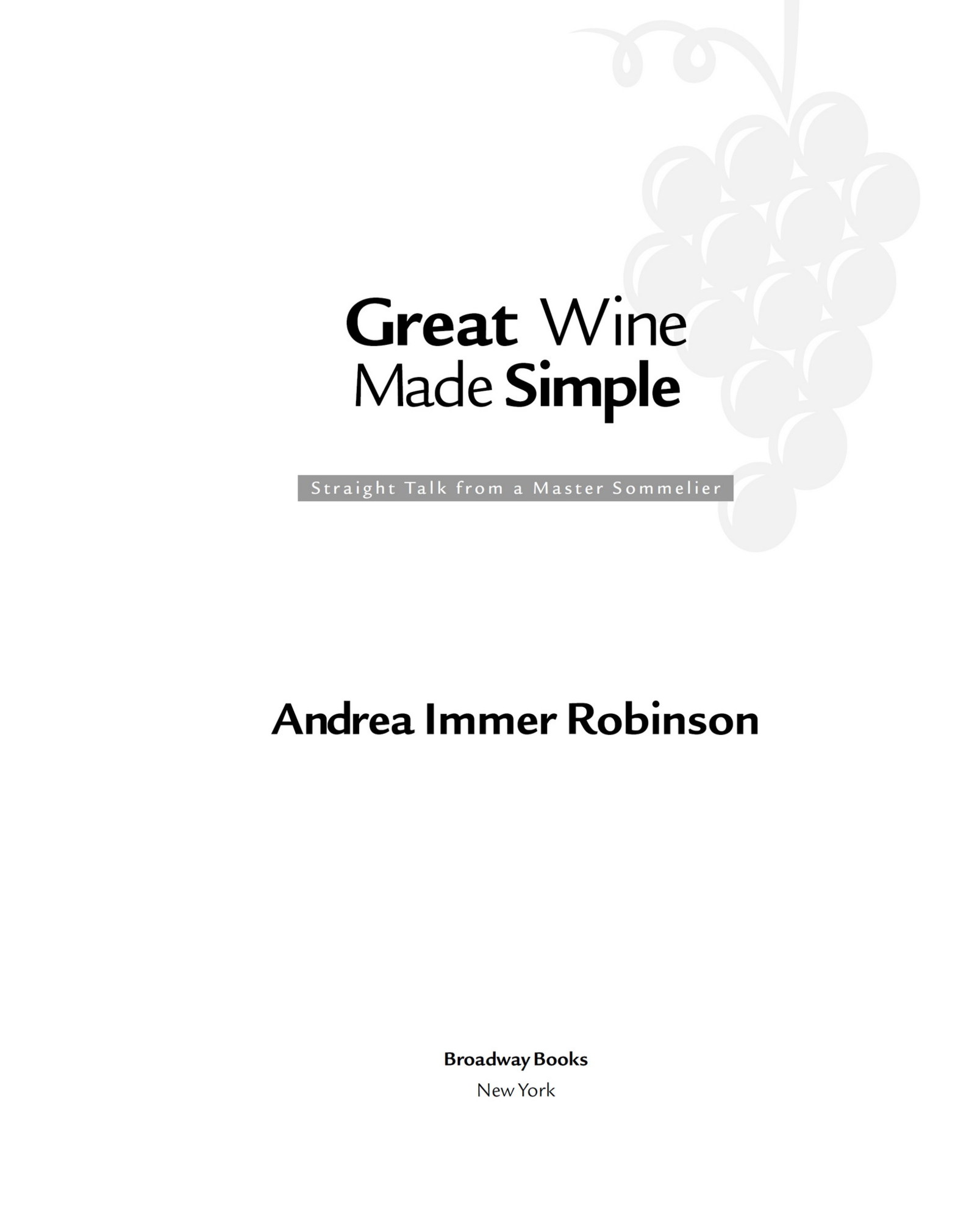 GREAT WINE MADE SIMPLE Copyright 2005 by Andrea Immer Robinson All rights - photo 2