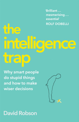 Robson The intelligence trap: why smart people make stupid mistakes - and how to make wiser decisions
