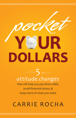 Rocha - Pocket your dollars: 5 attitude changes that will help you pay down debt, avoid financial stress, & keep more of what you make