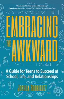 Rodriguez Embracing the awkward: a guide for teens to succeed at school, life, and relationships