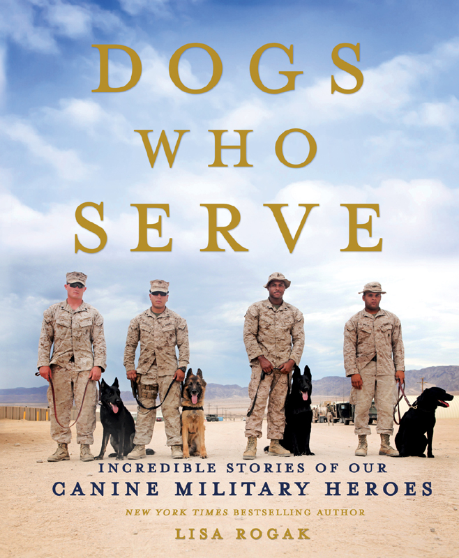 DOGS WHO SERVE INCREDIBLE STORIES OF OUR CANINE MILITARY HEROES LISA ROGAK - photo 1