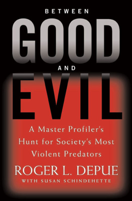 Roger L. Depue Between good and evil: a master profilers hunt for societys most violent predators